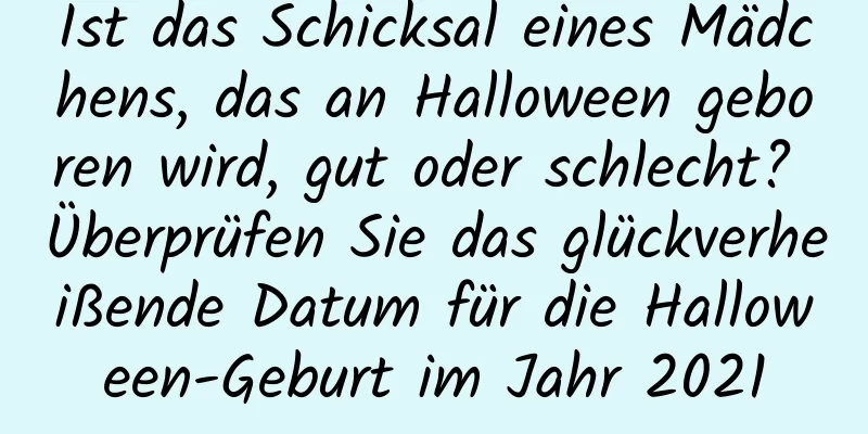 Ist das Schicksal eines Mädchens, das an Halloween geboren wird, gut oder schlecht? Überprüfen Sie das glückverheißende Datum für die Halloween-Geburt im Jahr 2021