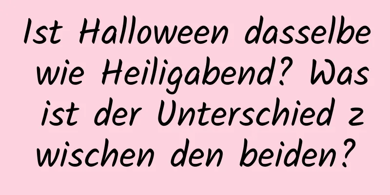 Ist Halloween dasselbe wie Heiligabend? Was ist der Unterschied zwischen den beiden?