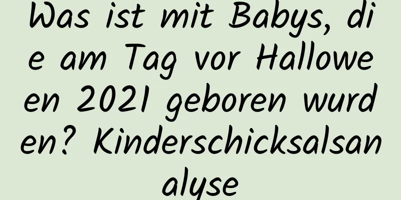 Was ist mit Babys, die am Tag vor Halloween 2021 geboren wurden? Kinderschicksalsanalyse