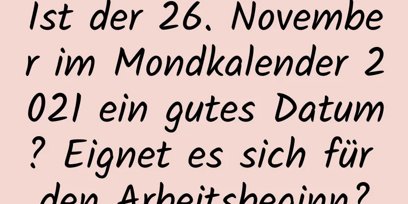 Ist der 26. November im Mondkalender 2021 ein gutes Datum? Eignet es sich für den Arbeitsbeginn?