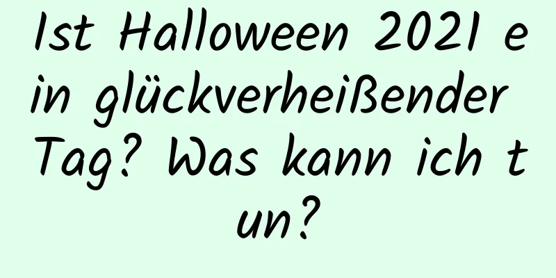 Ist Halloween 2021 ein glückverheißender Tag? Was kann ich tun?