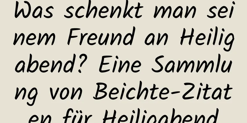 Was schenkt man seinem Freund an Heiligabend? Eine Sammlung von Beichte-Zitaten für Heiligabend