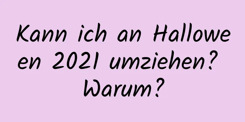 Kann ich an Halloween 2021 umziehen? Warum?