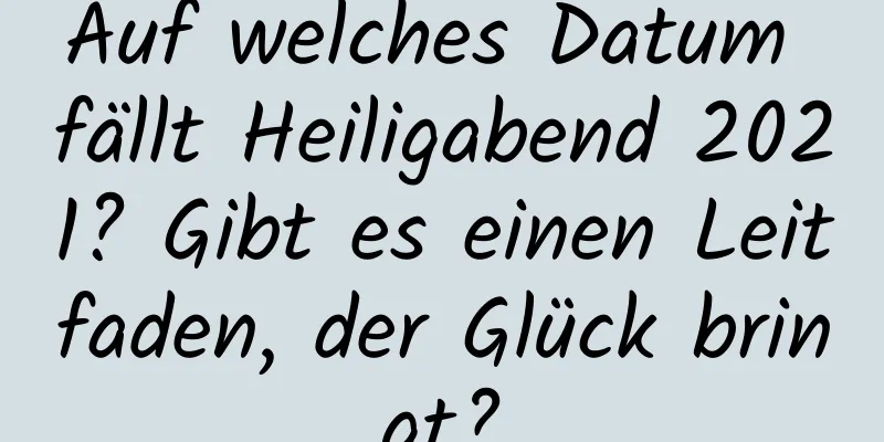 Auf welches Datum fällt Heiligabend 2021? Gibt es einen Leitfaden, der Glück bringt?