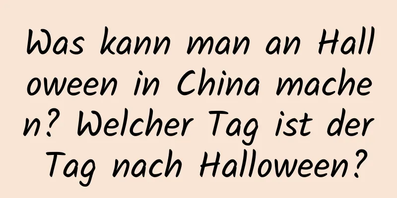 Was kann man an Halloween in China machen? Welcher Tag ist der Tag nach Halloween?