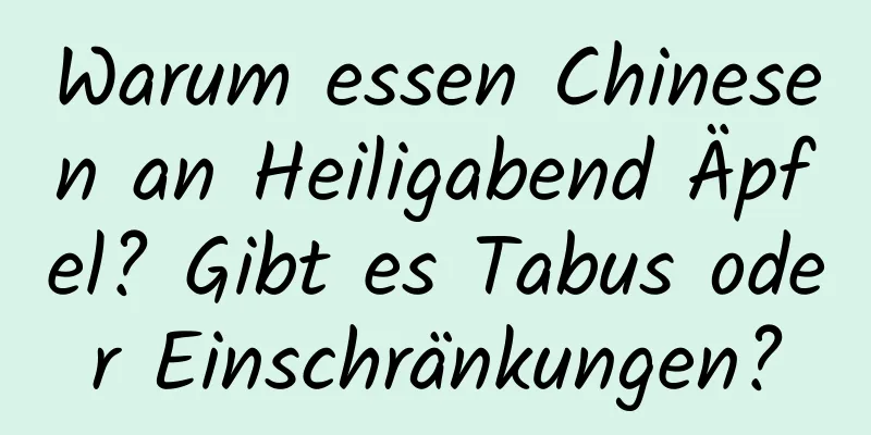 Warum essen Chinesen an Heiligabend Äpfel? Gibt es Tabus oder Einschränkungen?