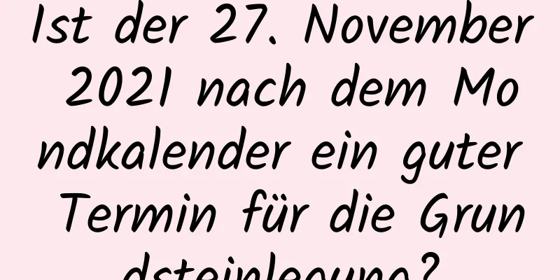 Ist der 27. November 2021 nach dem Mondkalender ein guter Termin für die Grundsteinlegung?