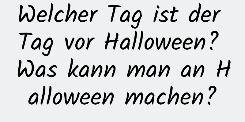 Welcher Tag ist der Tag vor Halloween? Was kann man an Halloween machen?