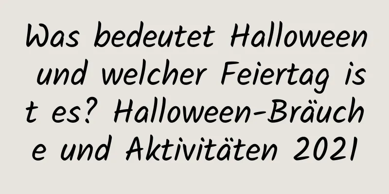 Was bedeutet Halloween und welcher Feiertag ist es? Halloween-Bräuche und Aktivitäten 2021