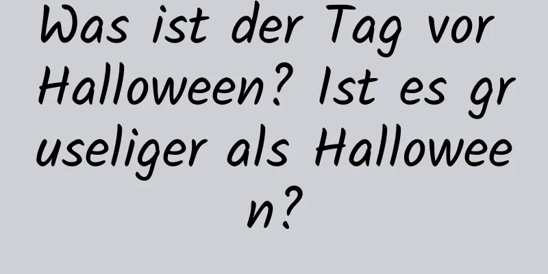 Was ist der Tag vor Halloween? Ist es gruseliger als Halloween?