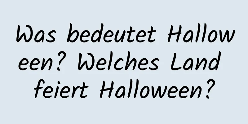 Was bedeutet Halloween? Welches Land feiert Halloween?