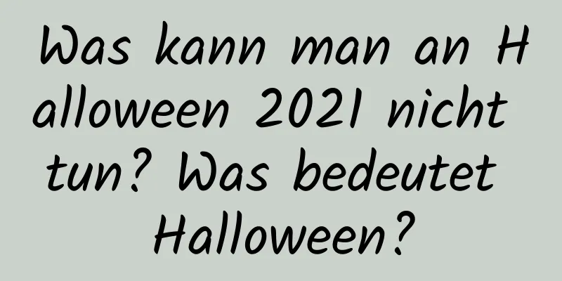 Was kann man an Halloween 2021 nicht tun? Was bedeutet Halloween?