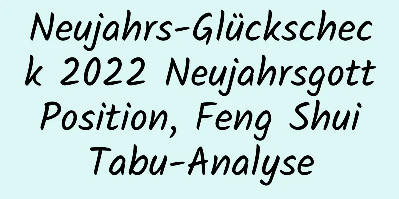 Neujahrs-Glückscheck 2022 Neujahrsgott Position, Feng Shui Tabu-Analyse