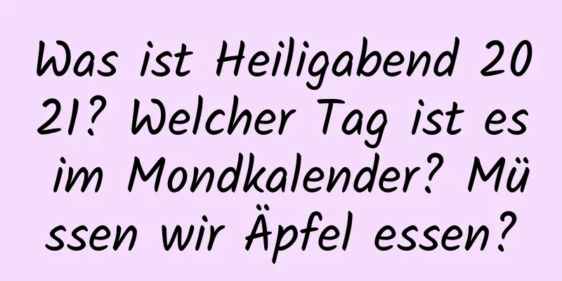 Was ist Heiligabend 2021? Welcher Tag ist es im Mondkalender? Müssen wir Äpfel essen?