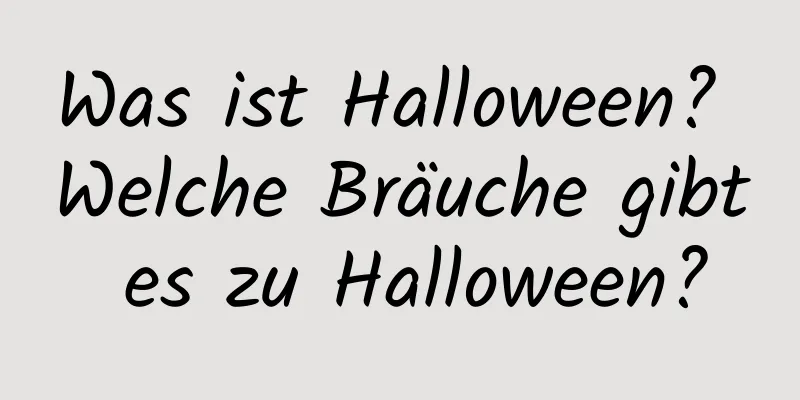 Was ist Halloween? Welche Bräuche gibt es zu Halloween?