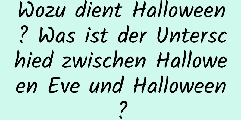 Wozu dient Halloween? Was ist der Unterschied zwischen Halloween Eve und Halloween?