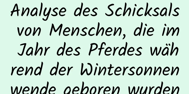 Analyse des Schicksals von Menschen, die im Jahr des Pferdes während der Wintersonnenwende geboren wurden