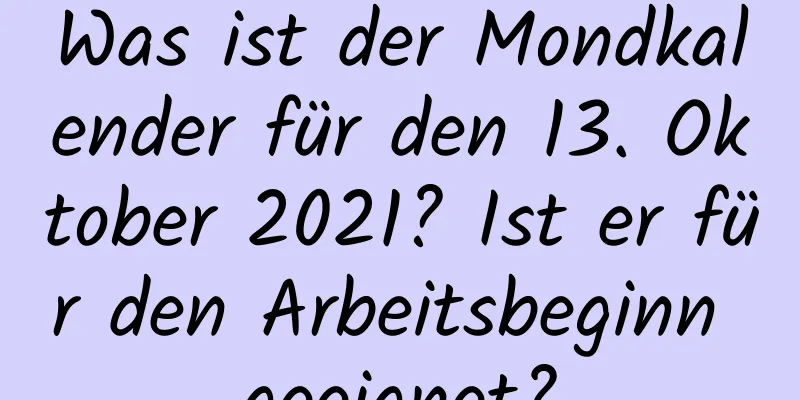 Was ist der Mondkalender für den 13. Oktober 2021? Ist er für den Arbeitsbeginn geeignet?