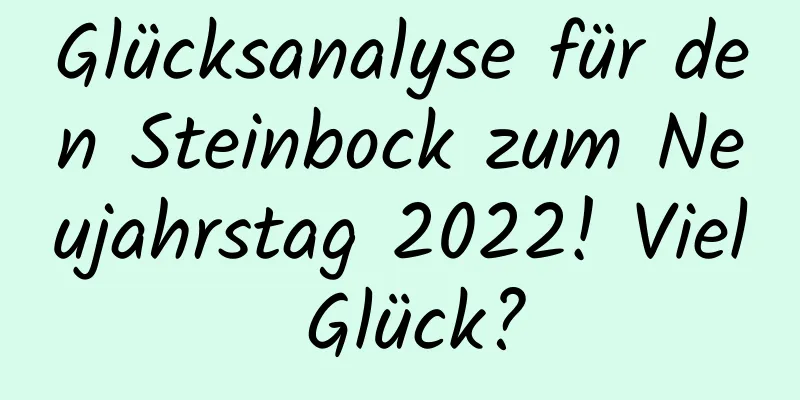 Glücksanalyse für den Steinbock zum Neujahrstag 2022! Viel Glück?