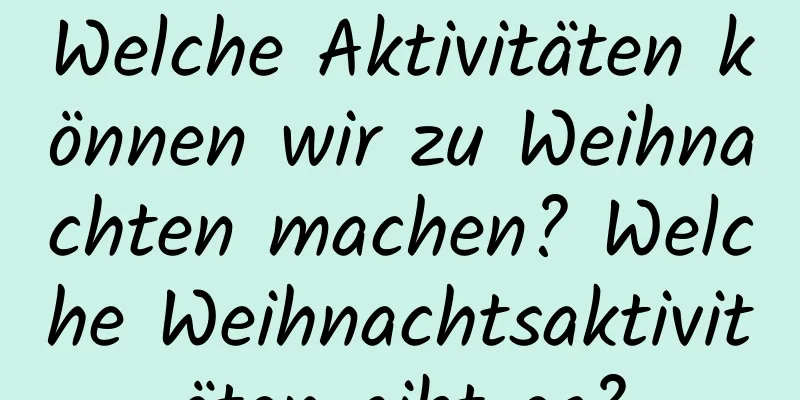 Welche Aktivitäten können wir zu Weihnachten machen? Welche Weihnachtsaktivitäten gibt es?