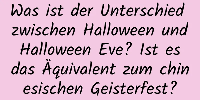 Was ist der Unterschied zwischen Halloween und Halloween Eve? Ist es das Äquivalent zum chinesischen Geisterfest?