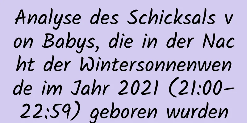 Analyse des Schicksals von Babys, die in der Nacht der Wintersonnenwende im Jahr 2021 (21:00–22:59) geboren wurden