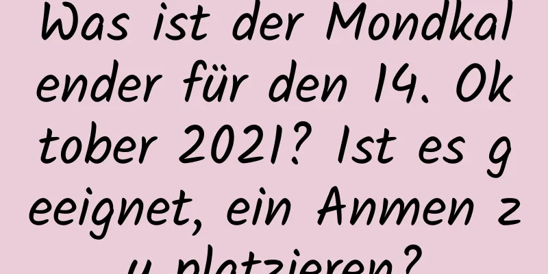 Was ist der Mondkalender für den 14. Oktober 2021? Ist es geeignet, ein Anmen zu platzieren?