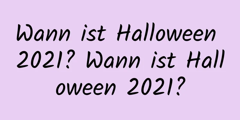 Wann ist Halloween 2021? Wann ist Halloween 2021?