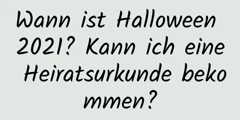 Wann ist Halloween 2021? Kann ich eine Heiratsurkunde bekommen?