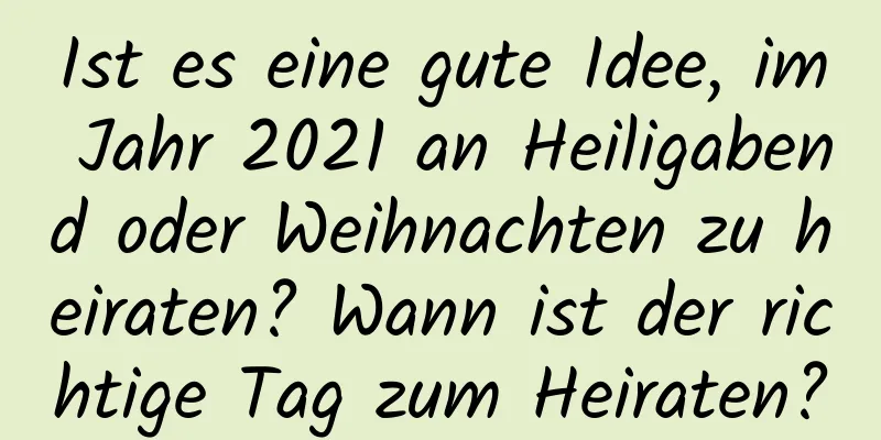 Ist es eine gute Idee, im Jahr 2021 an Heiligabend oder Weihnachten zu heiraten? Wann ist der richtige Tag zum Heiraten?