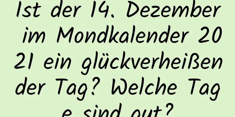 Ist der 14. Dezember im Mondkalender 2021 ein glückverheißender Tag? Welche Tage sind gut?