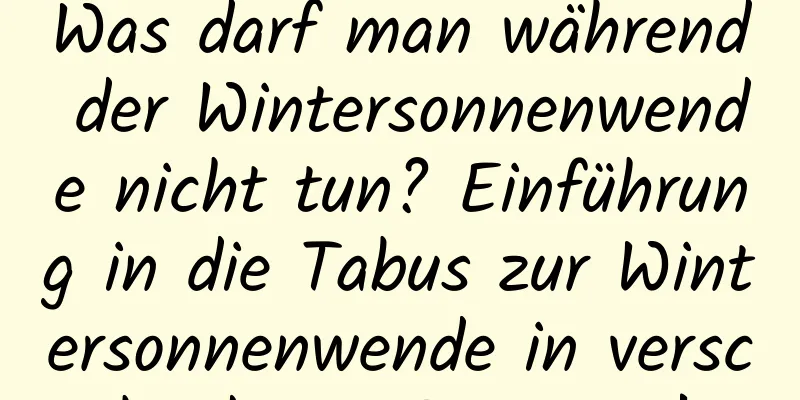 Was darf man während der Wintersonnenwende nicht tun? Einführung in die Tabus zur Wintersonnenwende in verschiedenen Regionen!