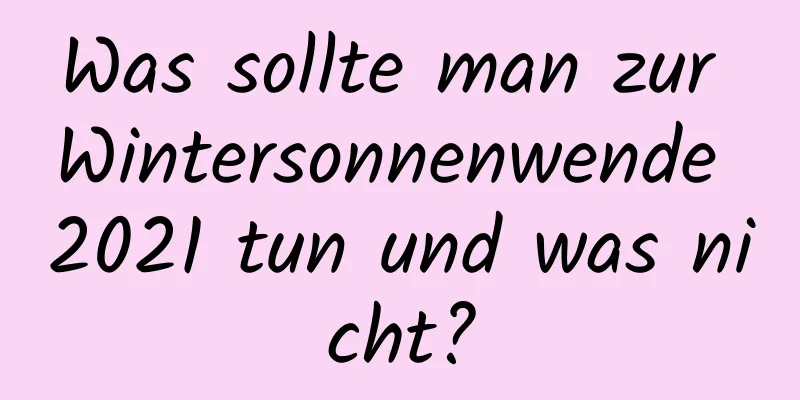 Was sollte man zur Wintersonnenwende 2021 tun und was nicht?