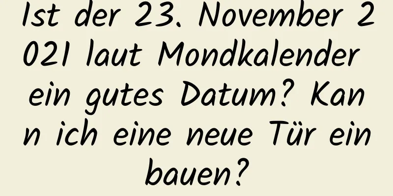 Ist der 23. November 2021 laut Mondkalender ein gutes Datum? Kann ich eine neue Tür einbauen?