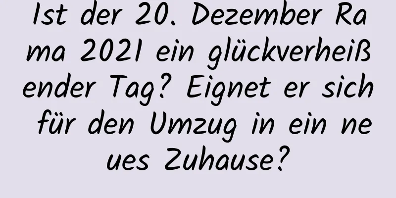 Ist der 20. Dezember Rama 2021 ein glückverheißender Tag? Eignet er sich für den Umzug in ein neues Zuhause?