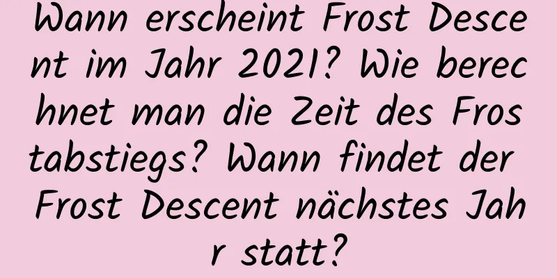 Wann erscheint Frost Descent im Jahr 2021? Wie berechnet man die Zeit des Frostabstiegs? Wann findet der Frost Descent nächstes Jahr statt?