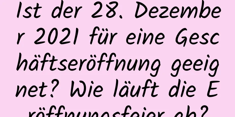 Ist der 28. Dezember 2021 für eine Geschäftseröffnung geeignet? Wie läuft die Eröffnungsfeier ab?