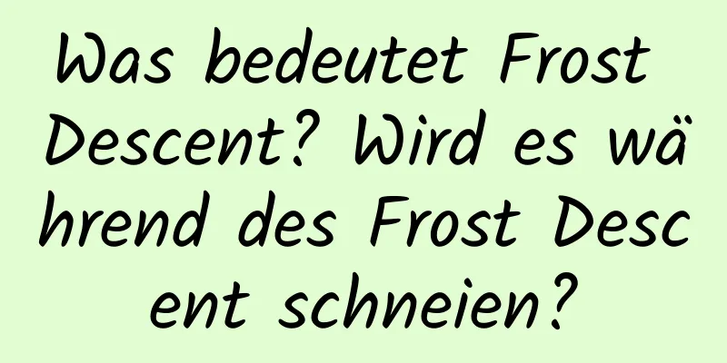 Was bedeutet Frost Descent? Wird es während des Frost Descent schneien?