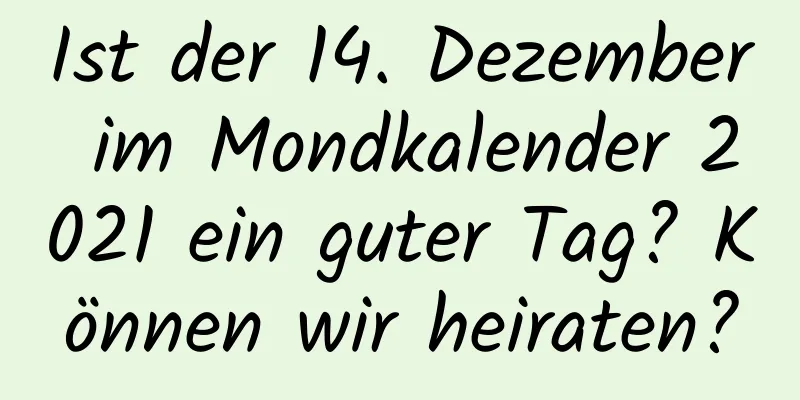 Ist der 14. Dezember im Mondkalender 2021 ein guter Tag? Können wir heiraten?