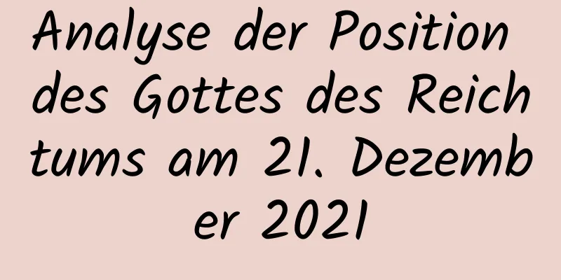 Analyse der Position des Gottes des Reichtums am 21. Dezember 2021