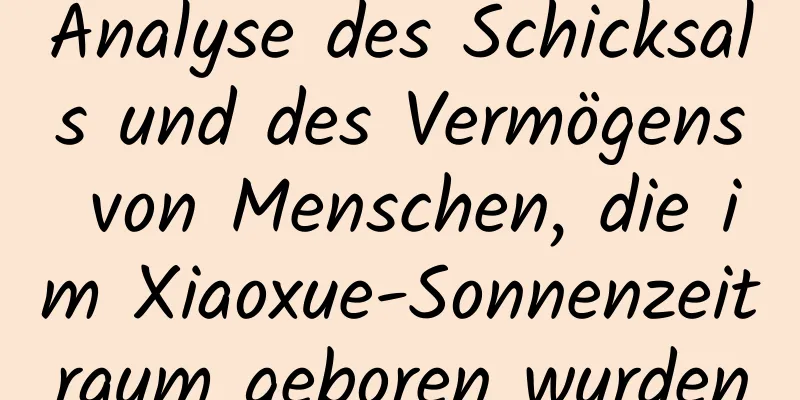 Analyse des Schicksals und des Vermögens von Menschen, die im Xiaoxue-Sonnenzeitraum geboren wurden