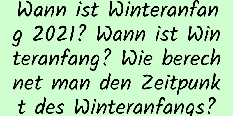 Wann ist Winteranfang 2021? Wann ist Winteranfang? Wie berechnet man den Zeitpunkt des Winteranfangs?