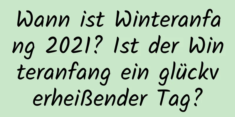 Wann ist Winteranfang 2021? Ist der Winteranfang ein glückverheißender Tag?