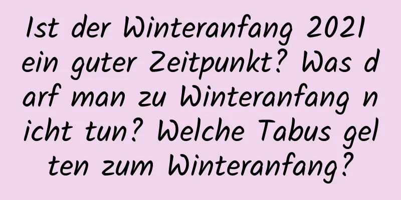 Ist der Winteranfang 2021 ein guter Zeitpunkt? Was darf man zu Winteranfang nicht tun? Welche Tabus gelten zum Winteranfang?