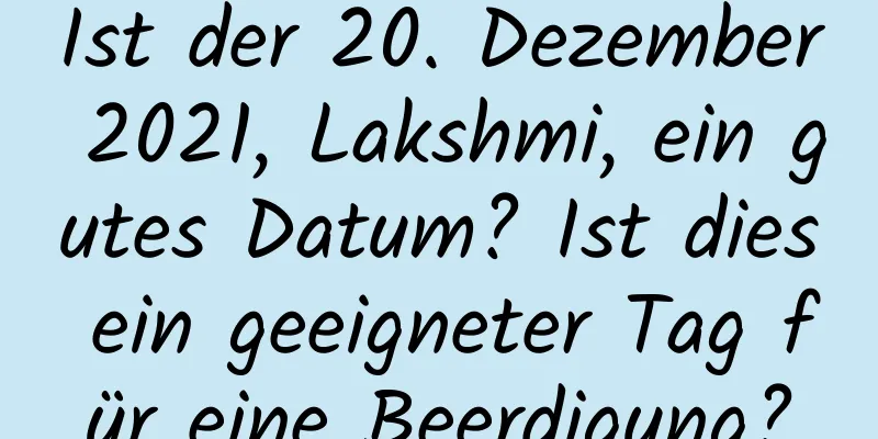 Ist der 20. Dezember 2021, Lakshmi, ein gutes Datum? Ist dies ein geeigneter Tag für eine Beerdigung?