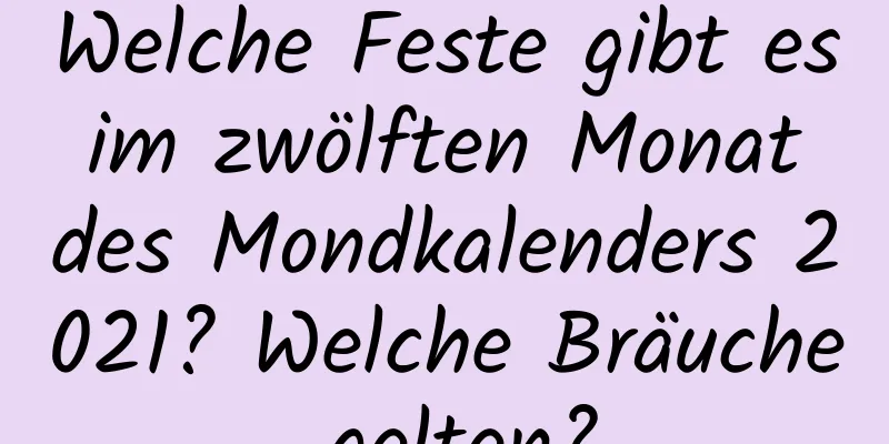 Welche Feste gibt es im zwölften Monat des Mondkalenders 2021? Welche Bräuche gelten?