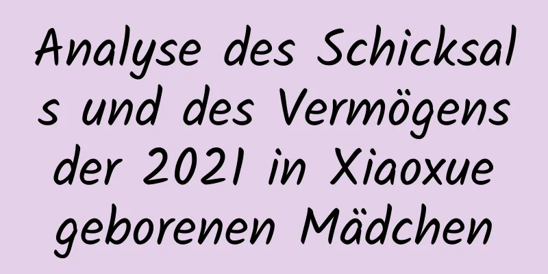 Analyse des Schicksals und des Vermögens der 2021 in Xiaoxue geborenen Mädchen