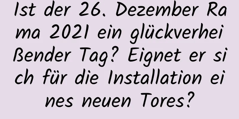 Ist der 26. Dezember Rama 2021 ein glückverheißender Tag? Eignet er sich für die Installation eines neuen Tores?