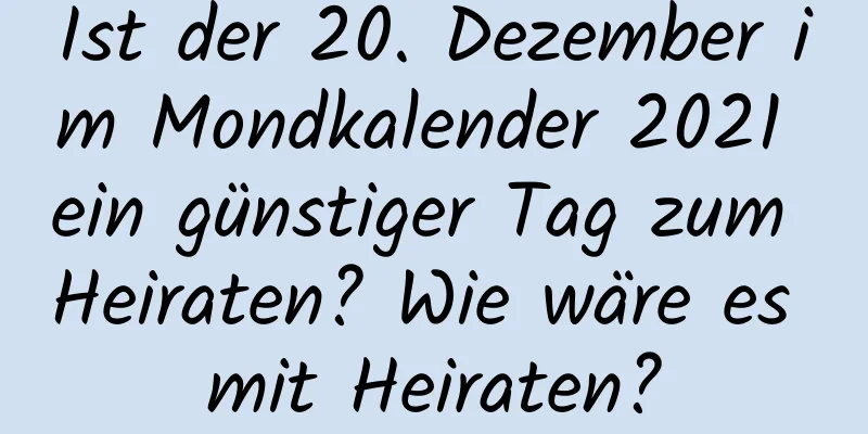 Ist der 20. Dezember im Mondkalender 2021 ein günstiger Tag zum Heiraten? Wie wäre es mit Heiraten?