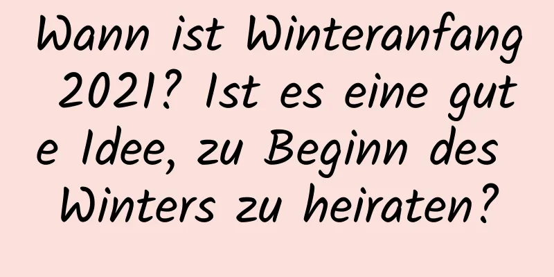 Wann ist Winteranfang 2021? Ist es eine gute Idee, zu Beginn des Winters zu heiraten?